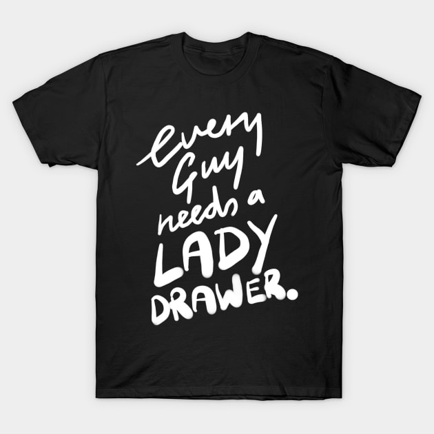 Every Guy Needs a Lady Drawer T-Shirt by sketchnkustom